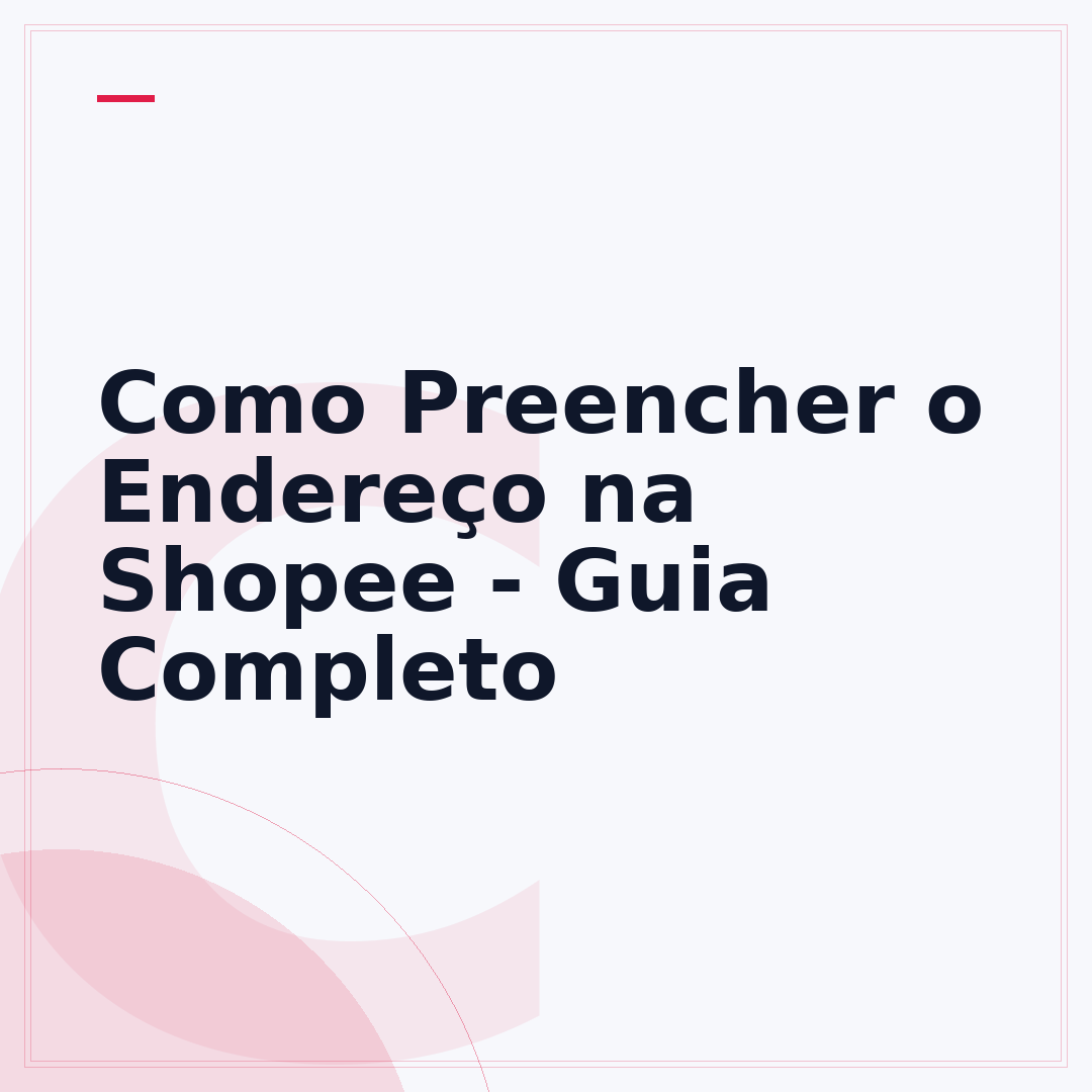 Como Preencher o Endereço na Shopee - Guia Completo