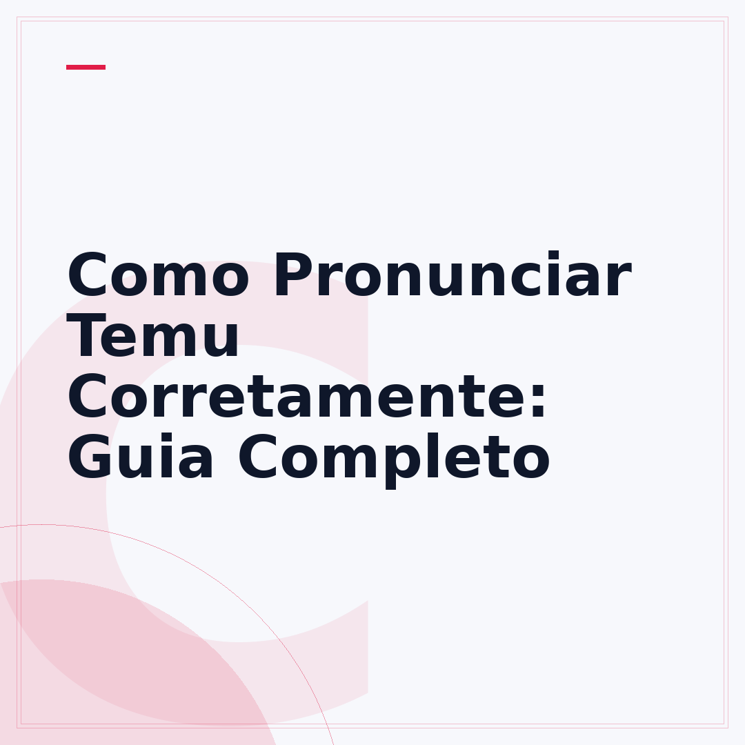 Como Pronunciar Temu Corretamente: Guia Completo