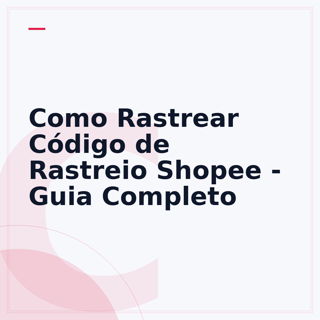 Como Rastrear Código de Rastreio Shopee - Guia Completo