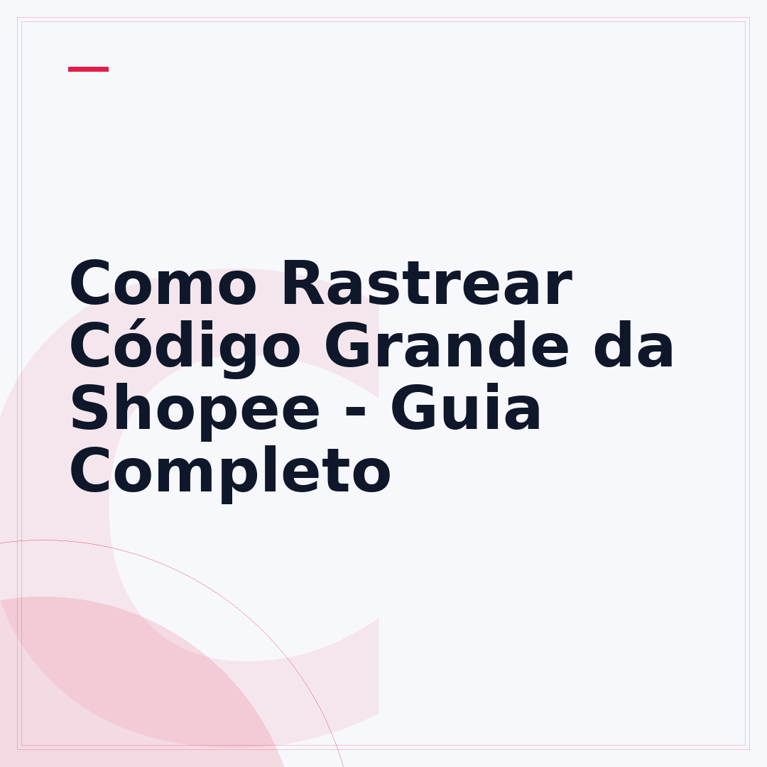 Como Rastrear Código Grande da Shopee - Guia Completo