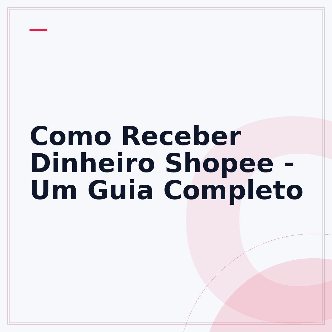 Como Receber Dinheiro Shopee - Um Guia Completo