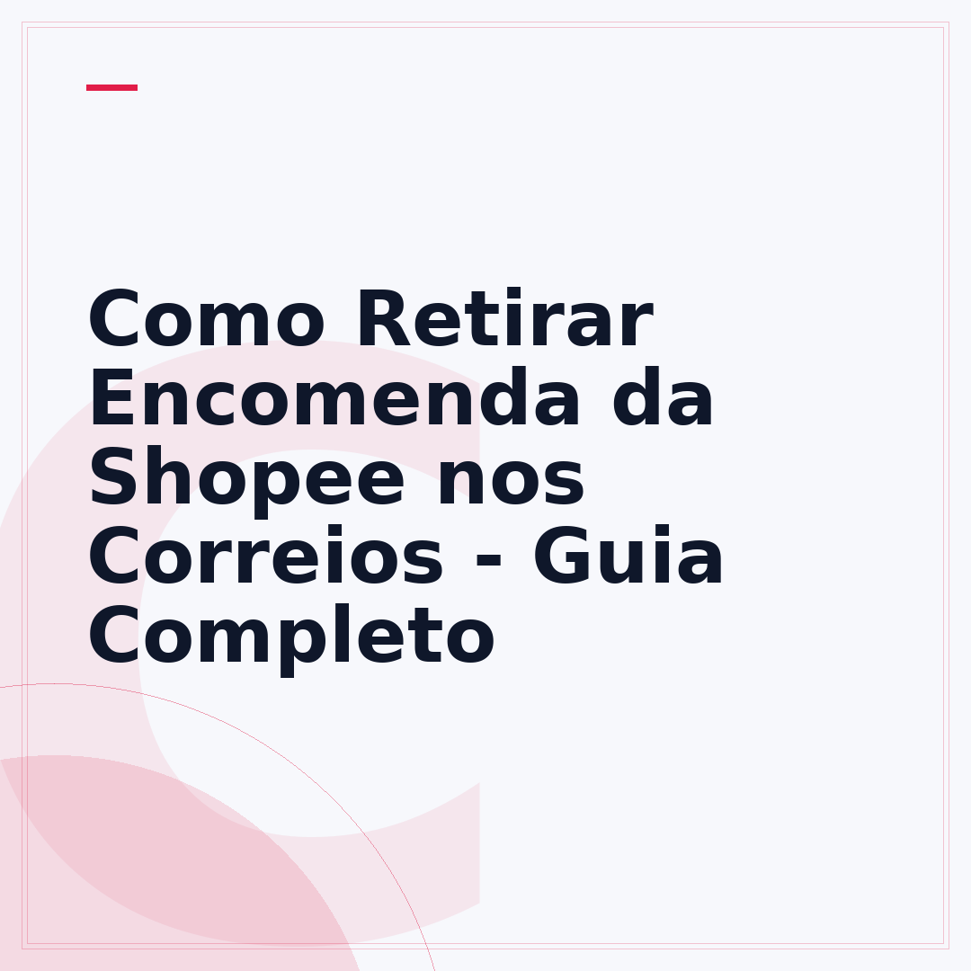 Como Retirar Encomenda da Shopee nos Correios - Guia Completo
