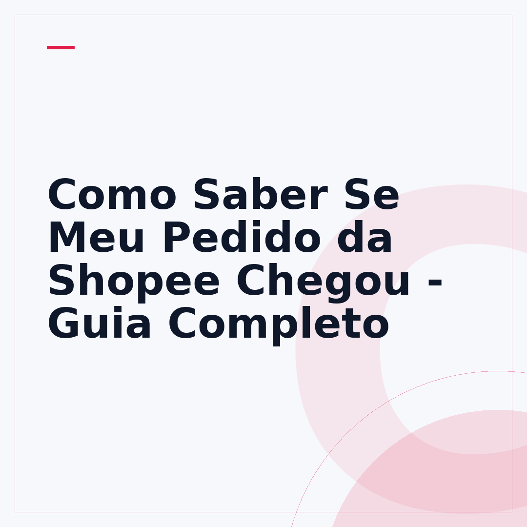 Como Saber Se Meu Pedido da Shopee Chegou - Guia Completo
