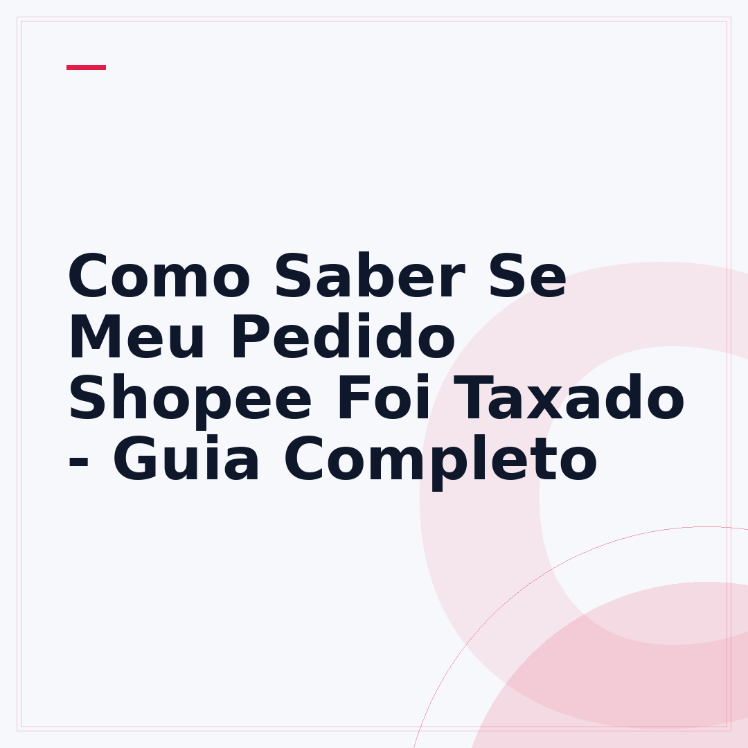 Como Saber Se Meu Pedido Shopee Foi Taxado - Guia Completo