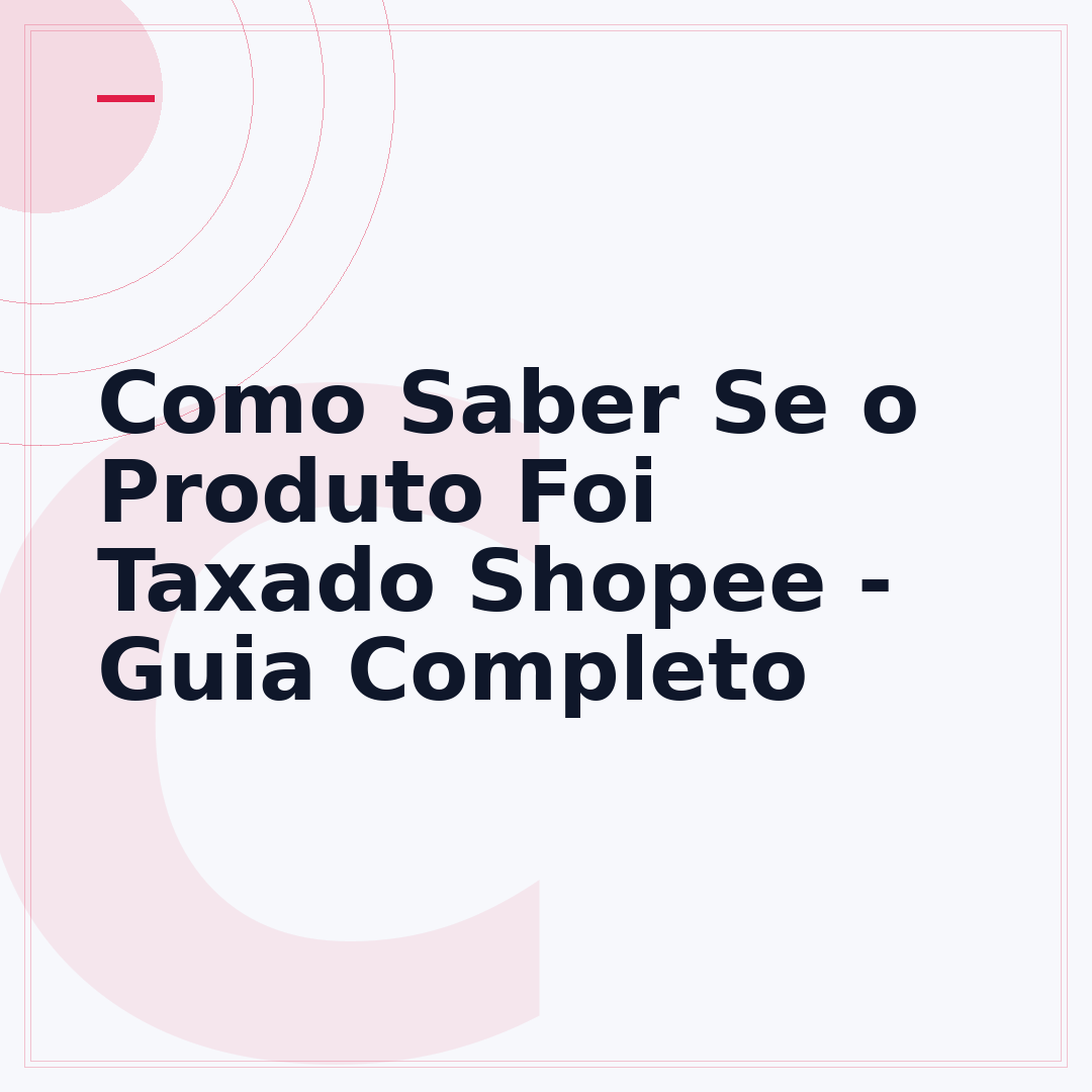 Como Saber Se o Produto Foi Taxado Shopee - Guia Completo