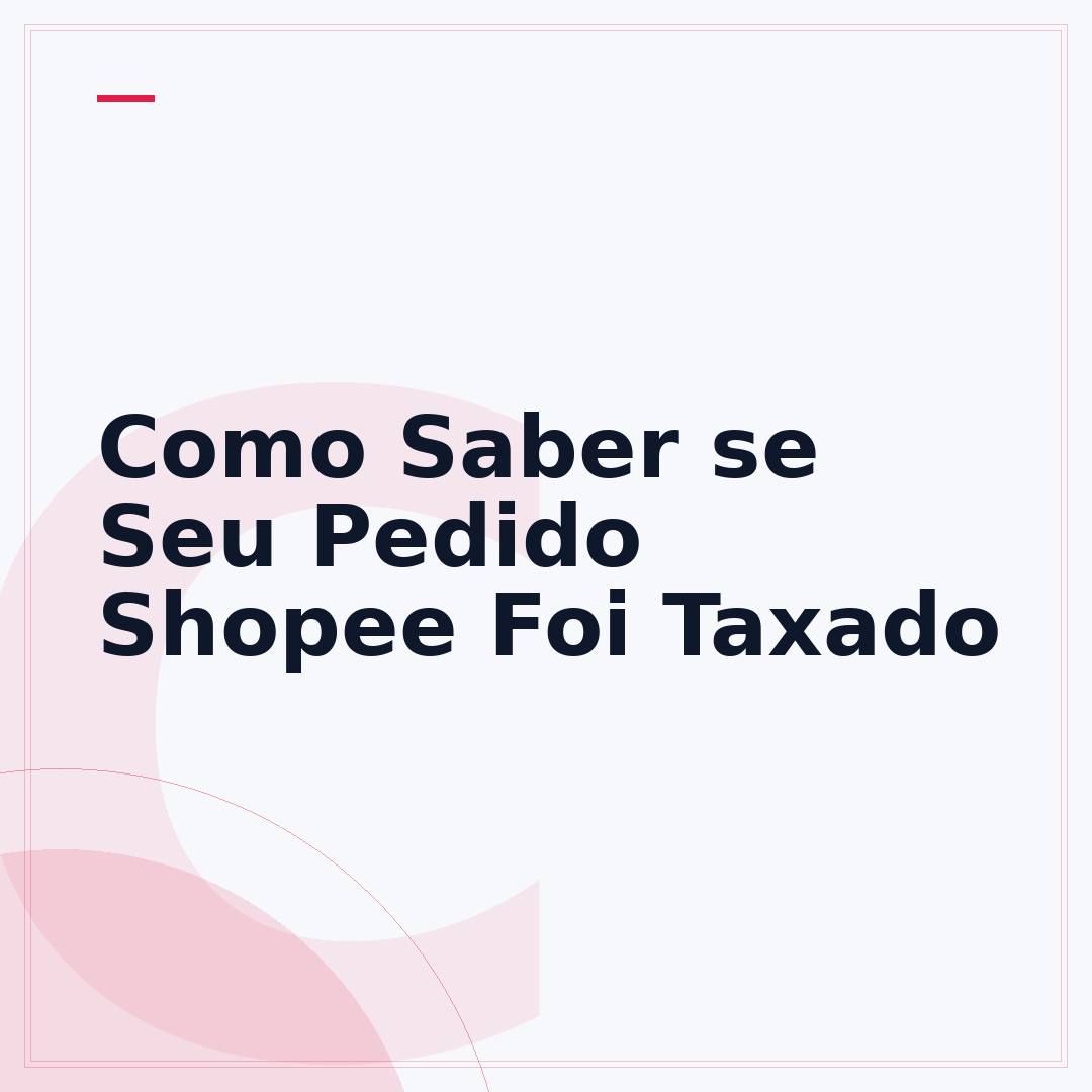 Como Saber se Seu Pedido Shopee Foi Taxado