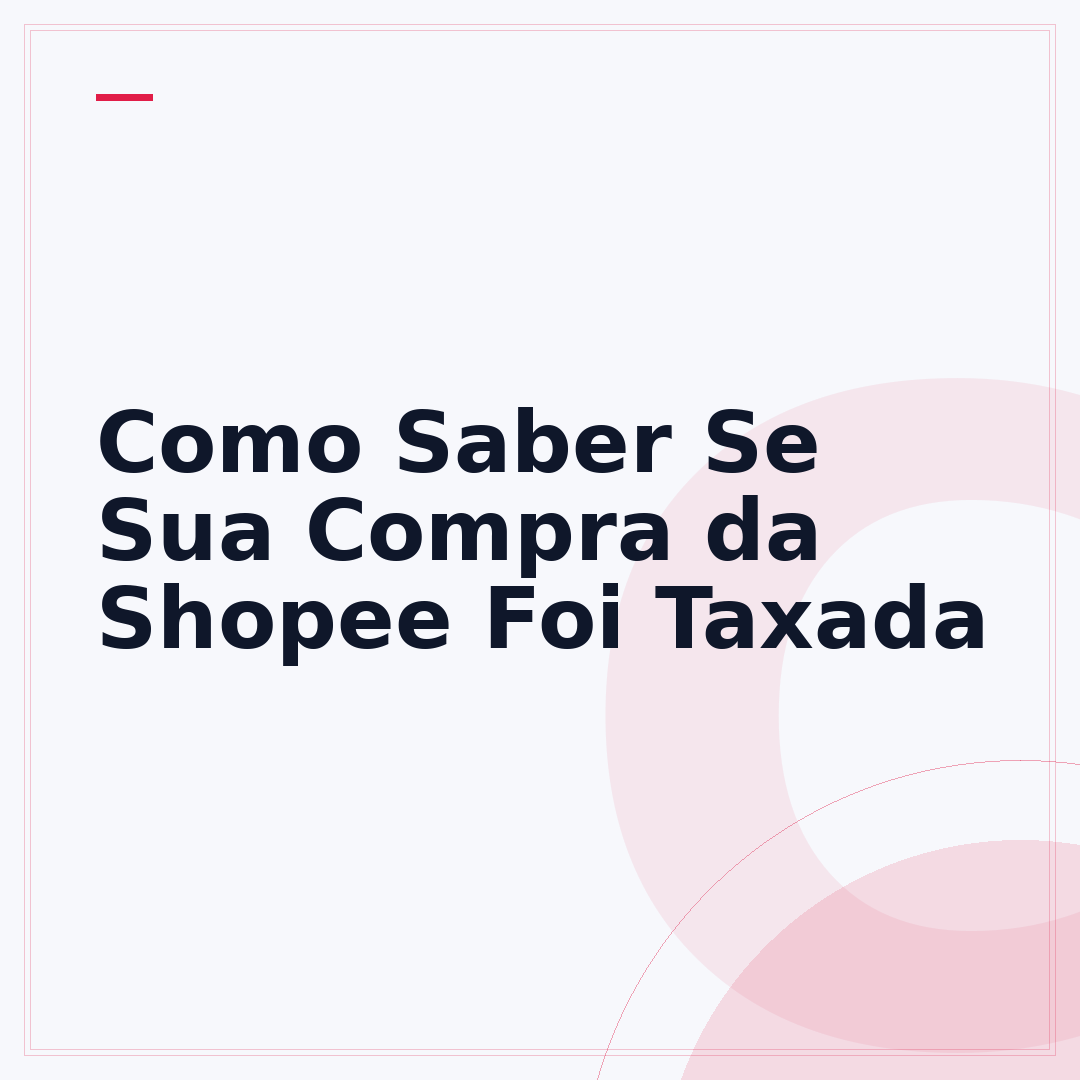Como Saber Se Sua Compra da Shopee Foi Taxada