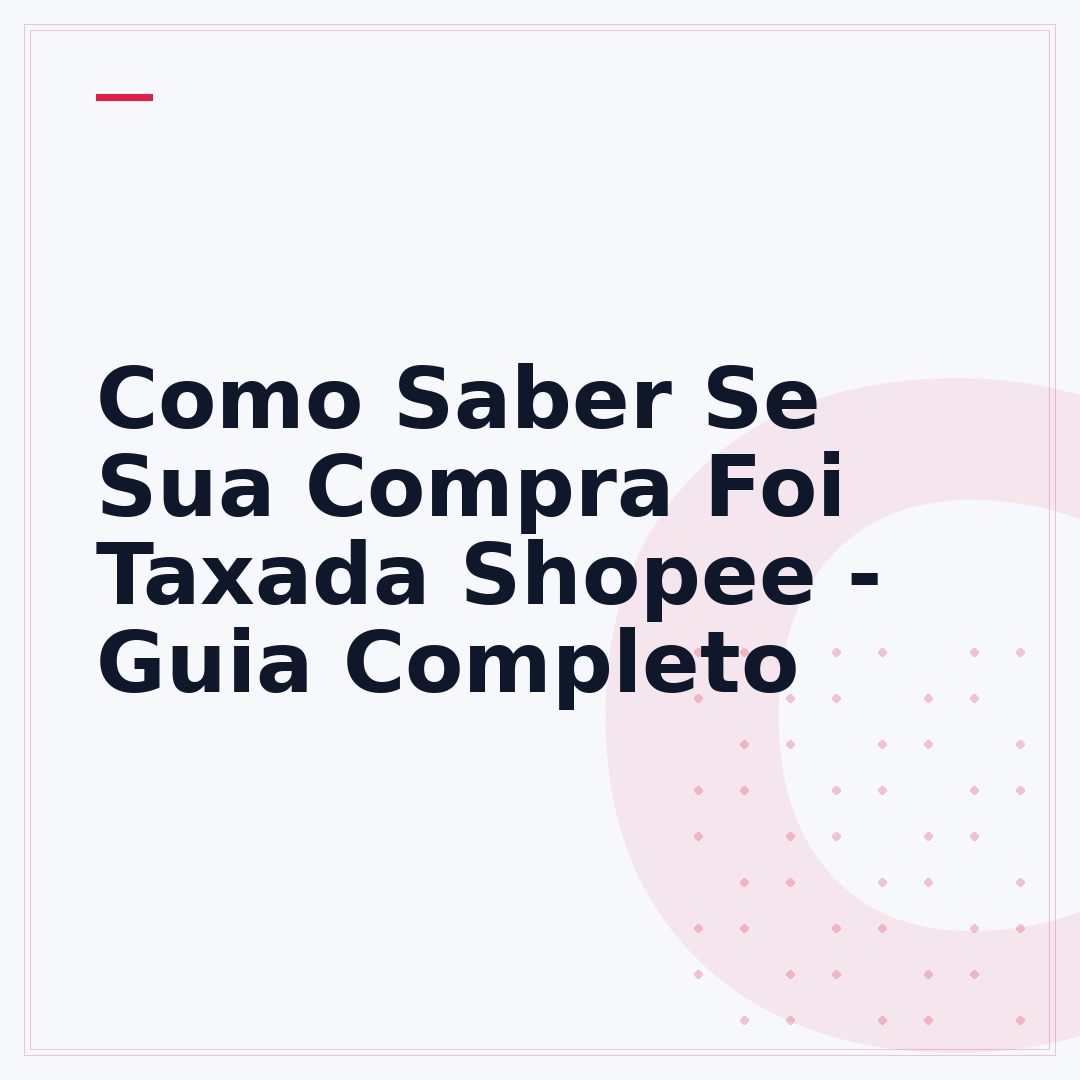 Como Saber Se Sua Compra Foi Taxada Shopee - Guia Completo