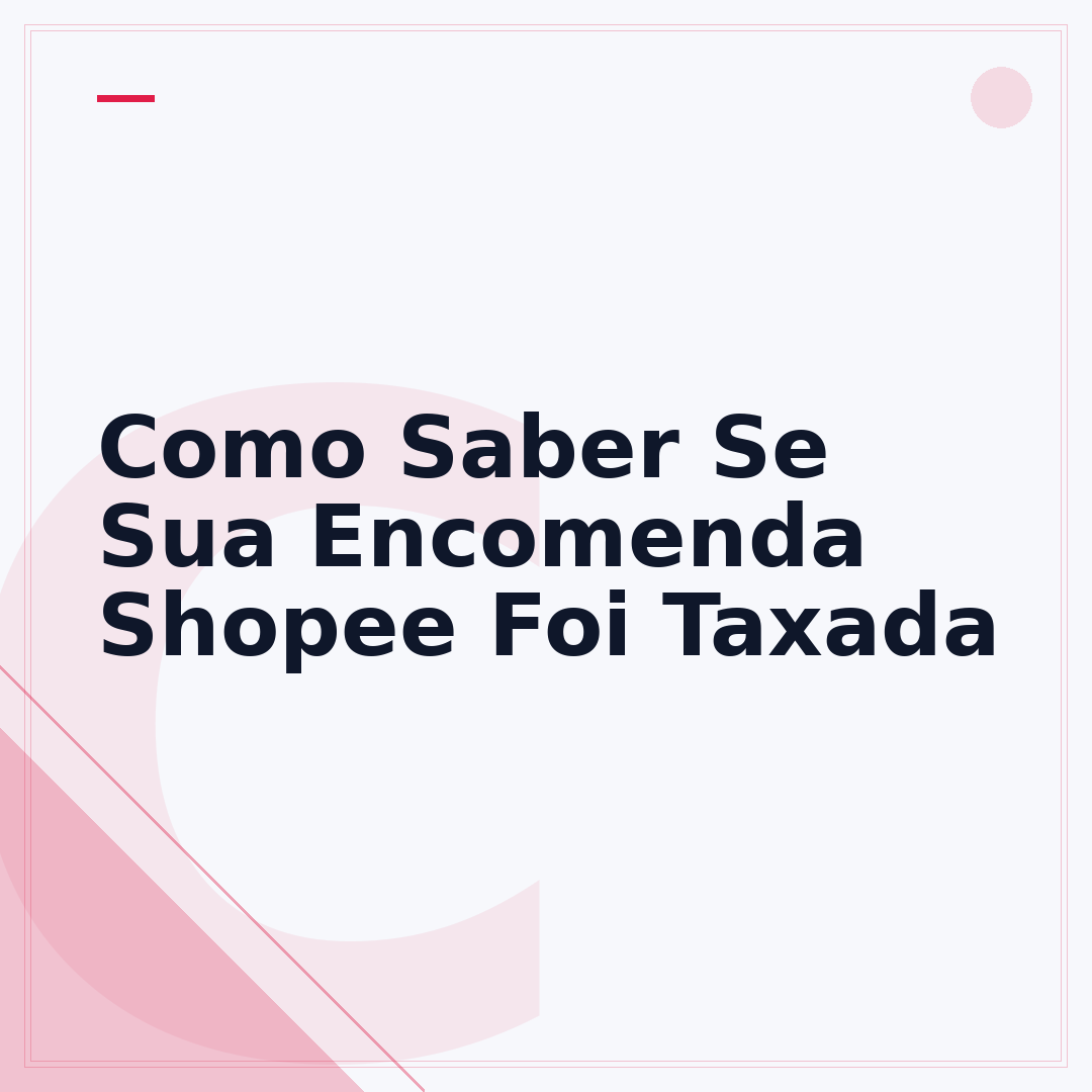 Como Saber Se Sua Encomenda Shopee Foi Taxada