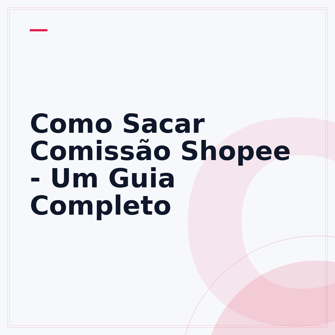 Como Sacar Comissão Shopee - Um Guia Completo