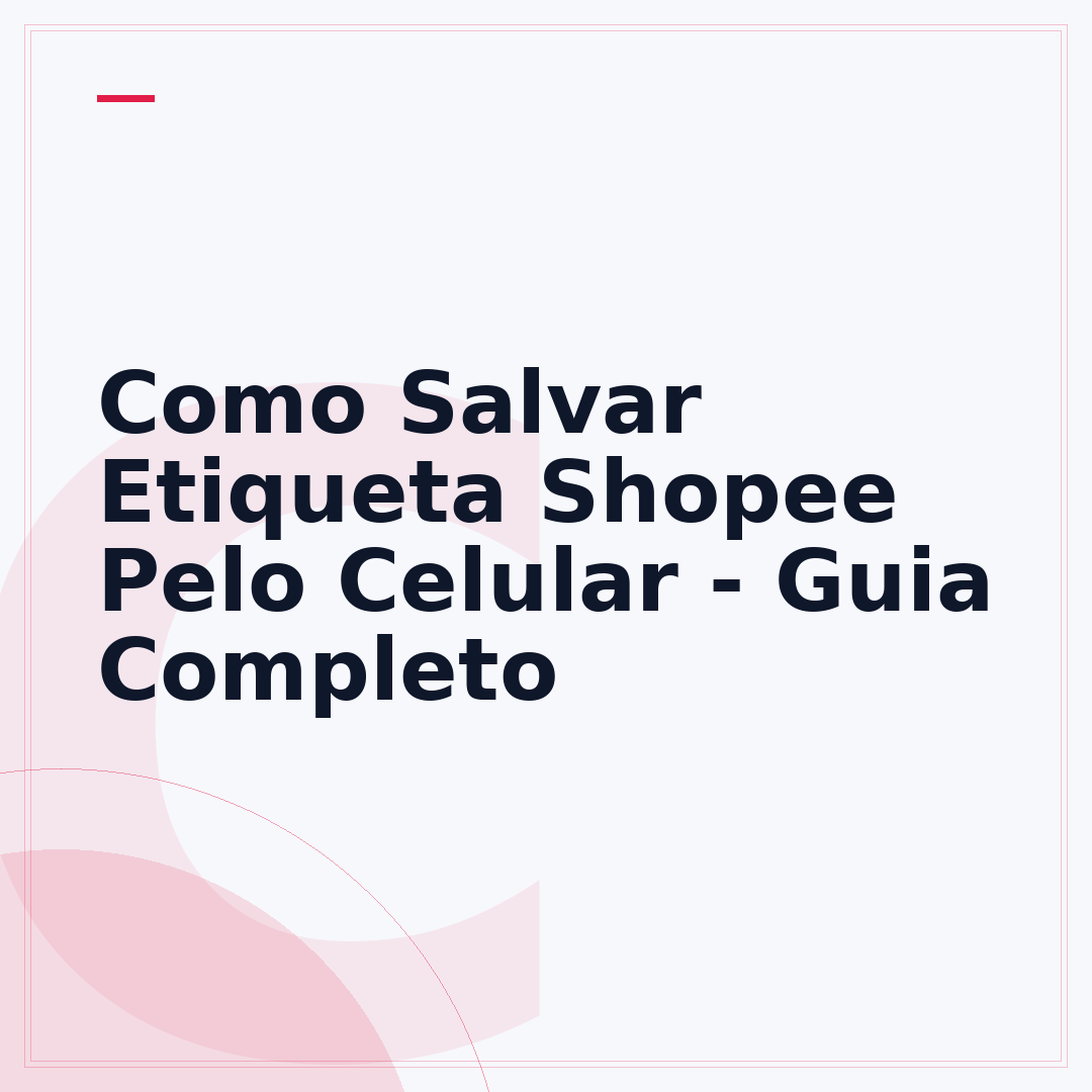 Como Salvar Etiqueta Shopee Pelo Celular - Guia Completo