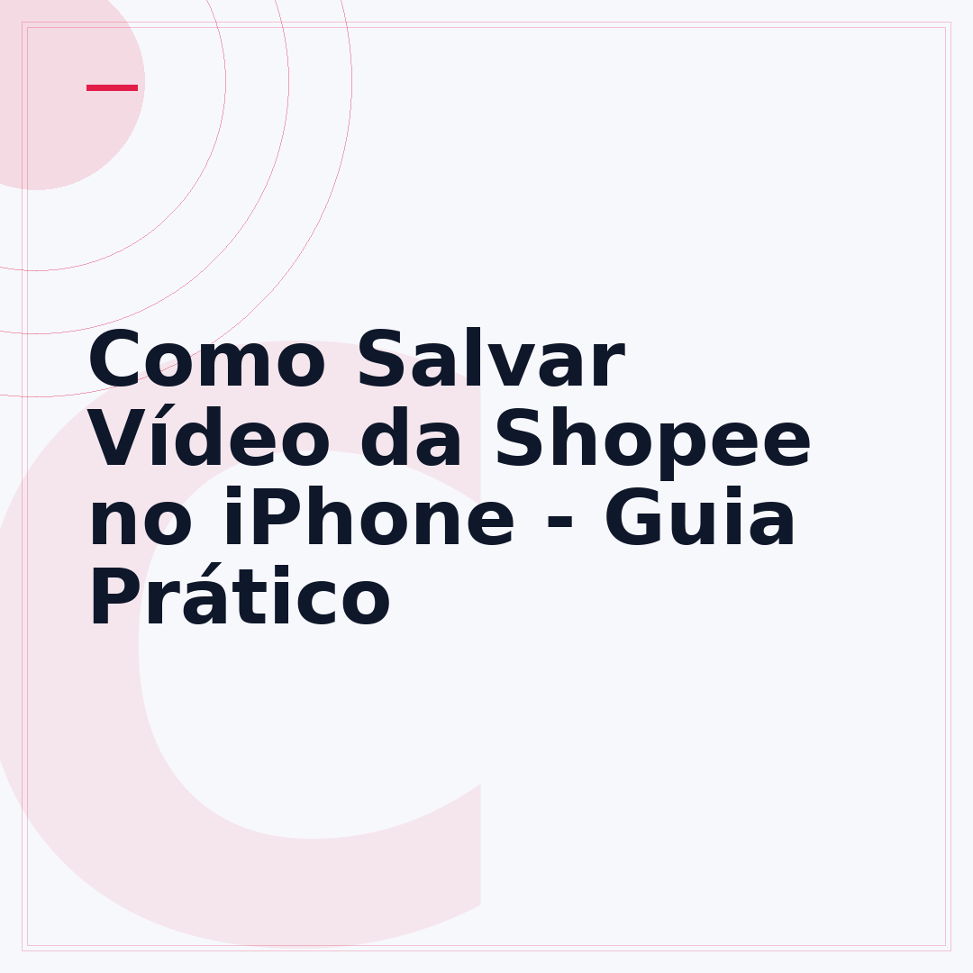 Como Salvar Vídeo da Shopee no iPhone - Guia Prático