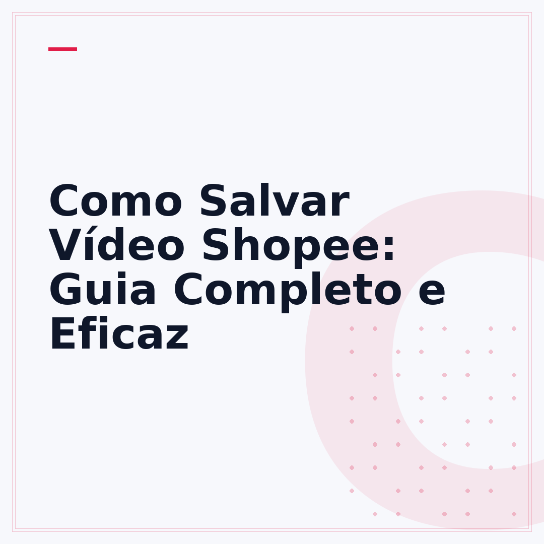Como Salvar Vídeo Shopee: Guia Completo e Eficaz