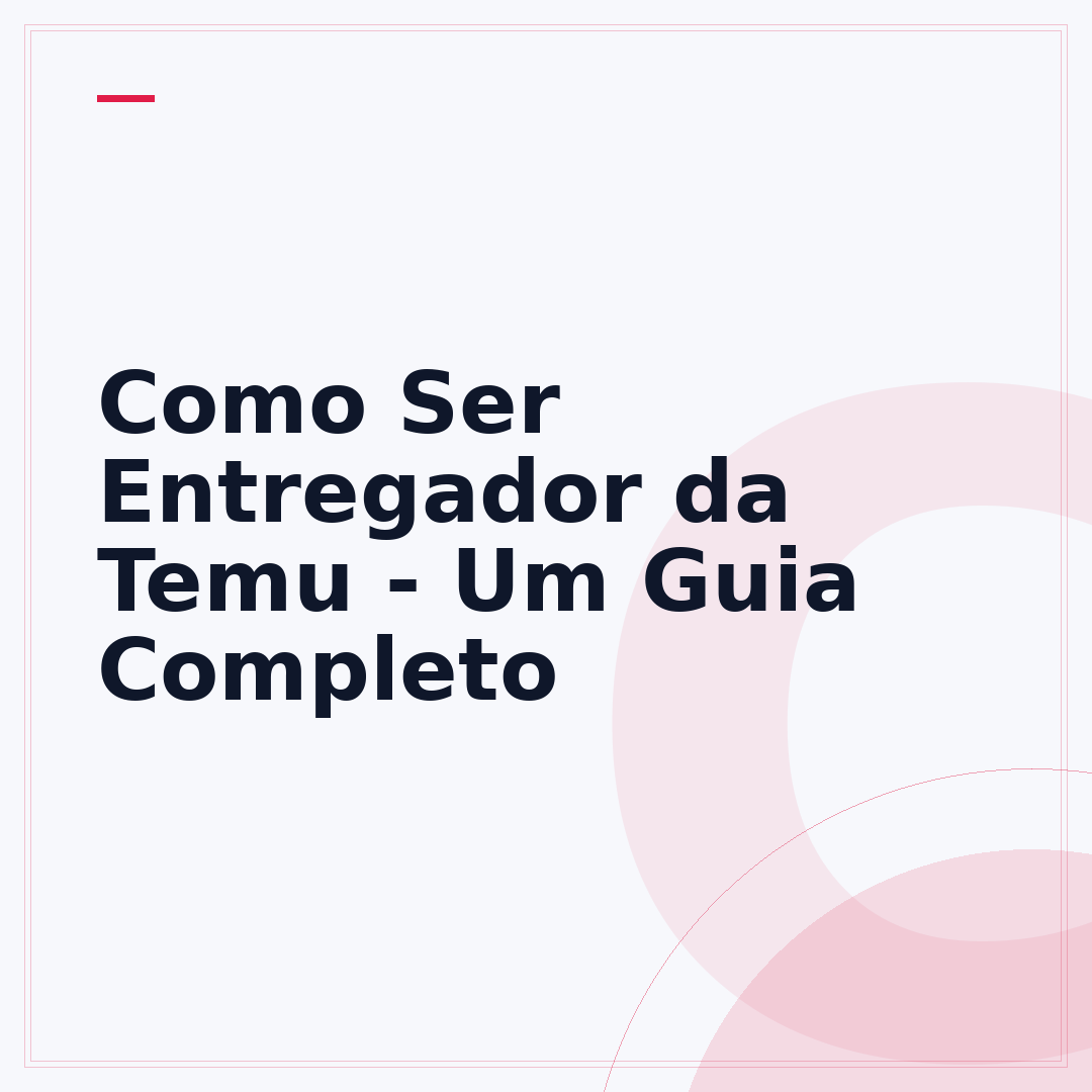 Como Ser Entregador da Temu - Um Guia Completo