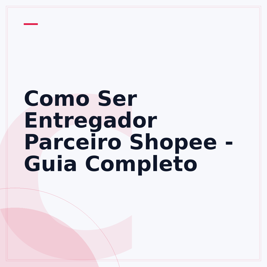 Como Ser Entregador Parceiro Shopee - Guia Completo