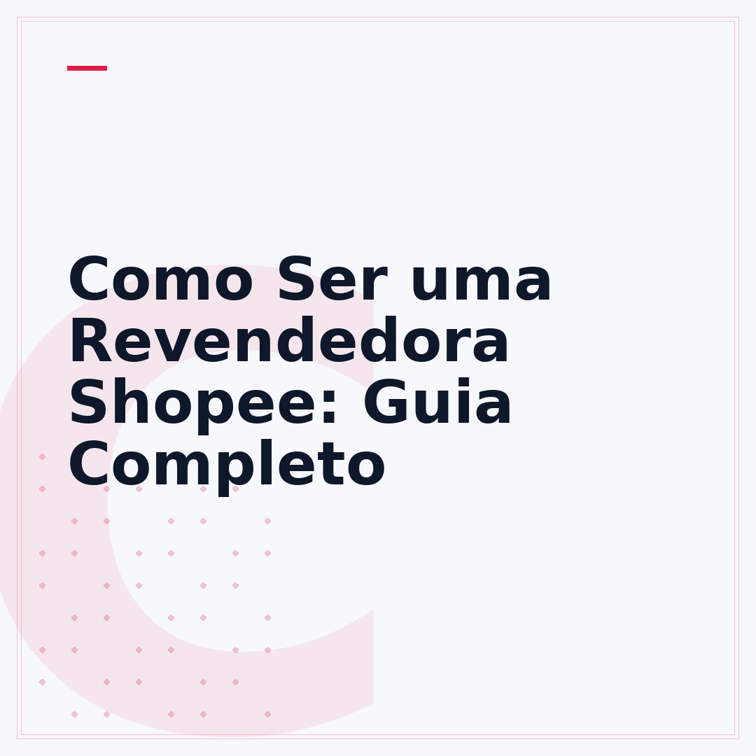 Como Ser uma Revendedora Shopee: Guia Completo