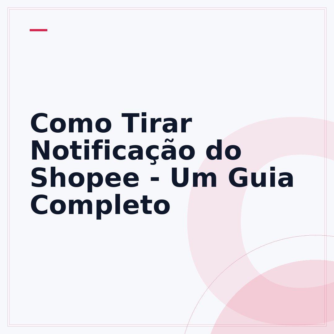 Como Tirar Notificação do Shopee - Um Guia Completo