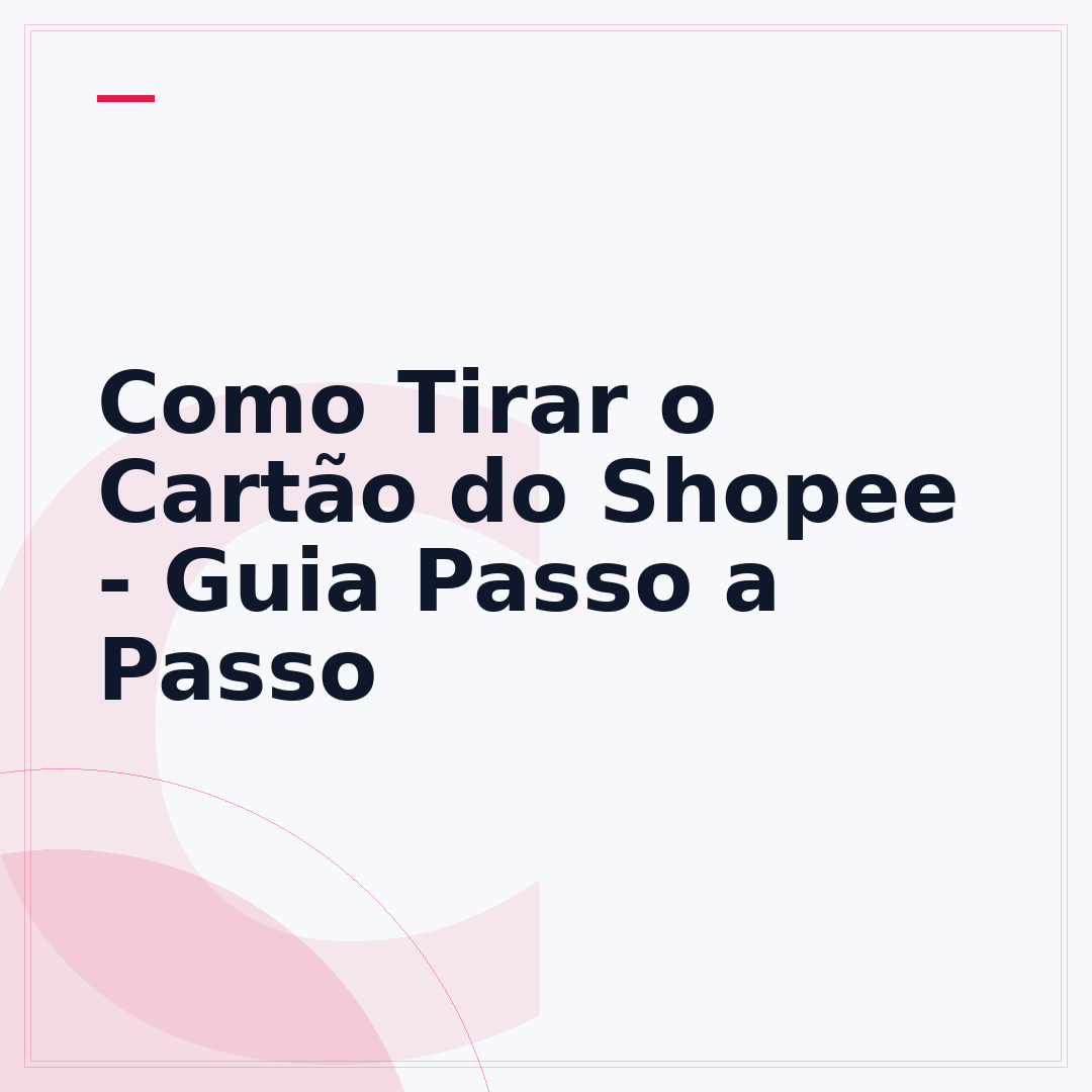 Como Tirar o Cartão do Shopee - Guia Passo a Passo