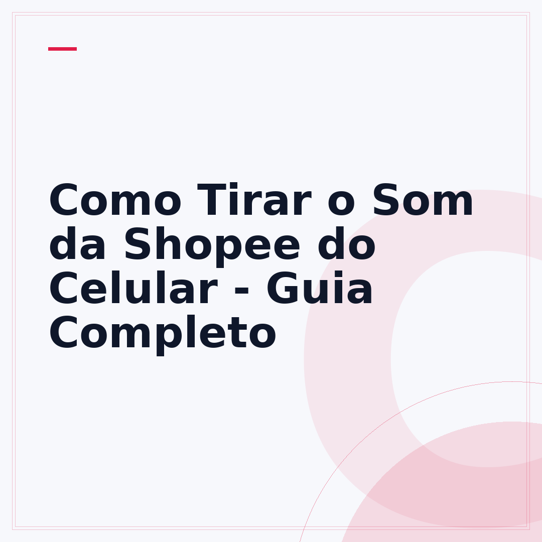 Como Tirar o Som da Shopee do Celular - Guia Completo
