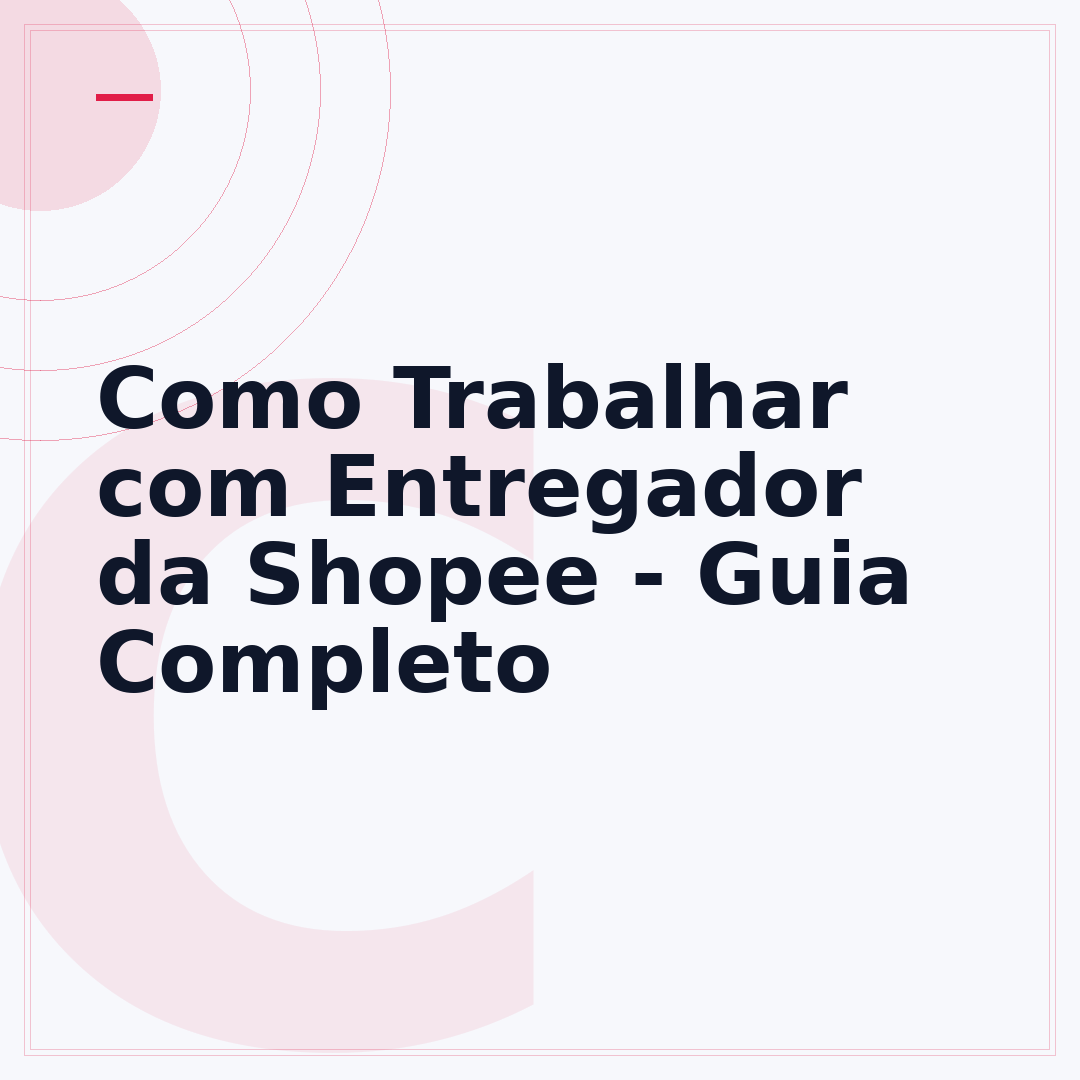 Como Trabalhar com Entregador da Shopee - Guia Completo