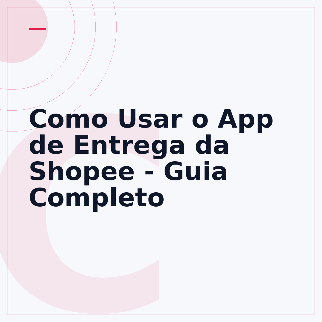 Como Usar o App de Entrega da Shopee - Guia Completo