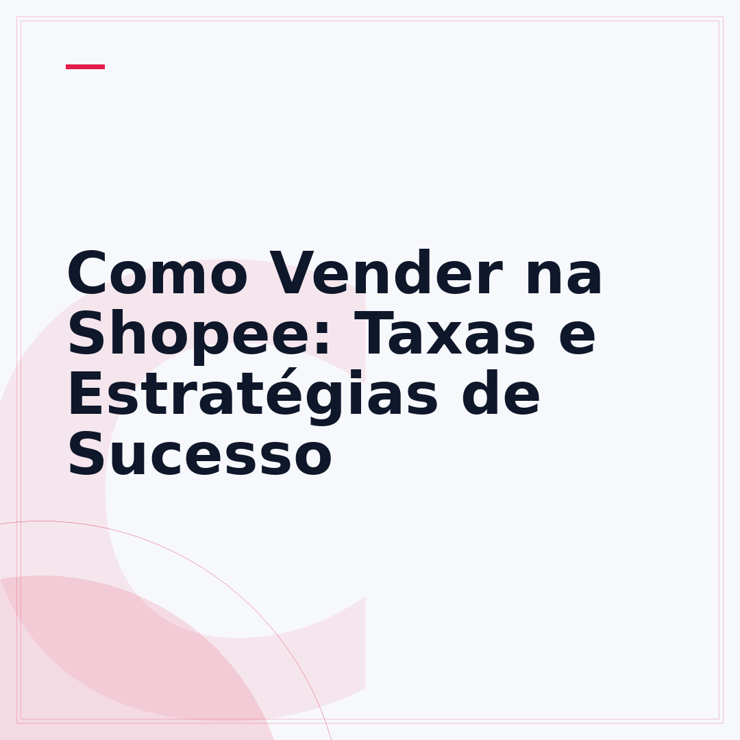 Como Vender na Shopee: Taxas e Estratégias de Sucesso