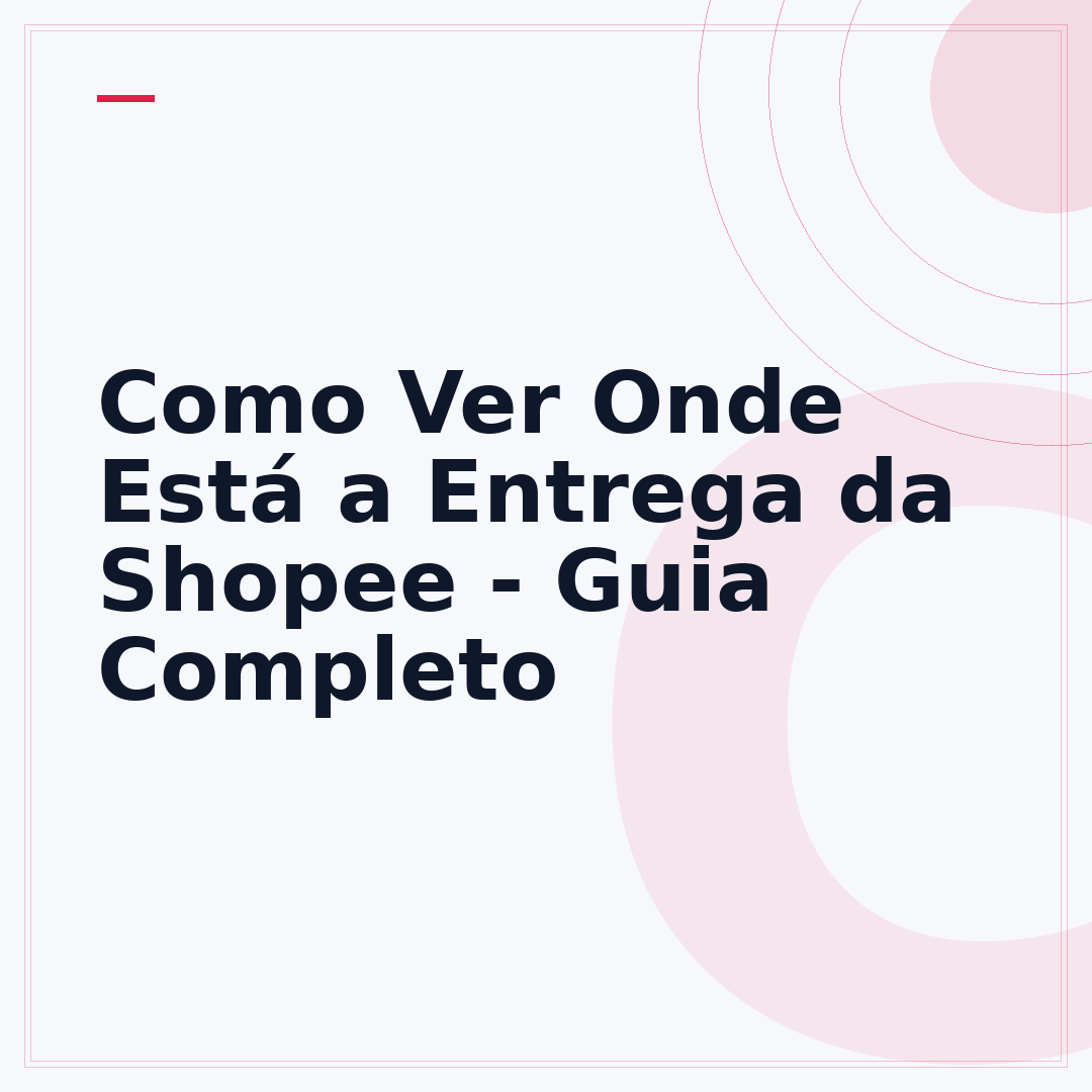 Como Ver Onde Está a Entrega da Shopee - Guia Completo