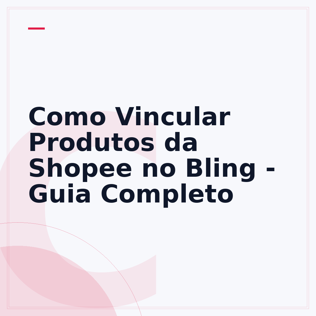 Como Vincular Produtos da Shopee no Bling - Guia Completo