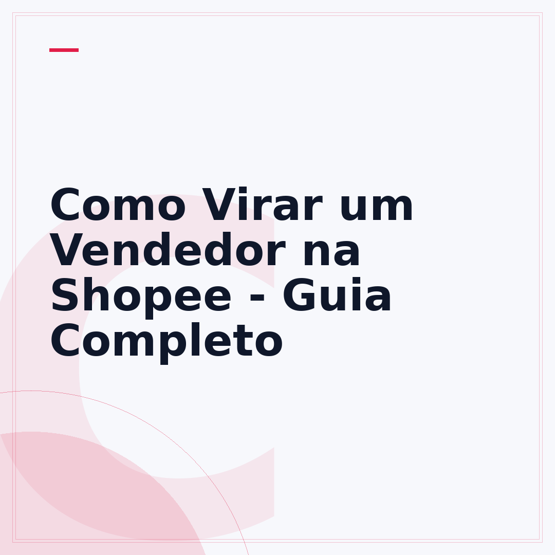Como Virar um Vendedor na Shopee - Guia Completo