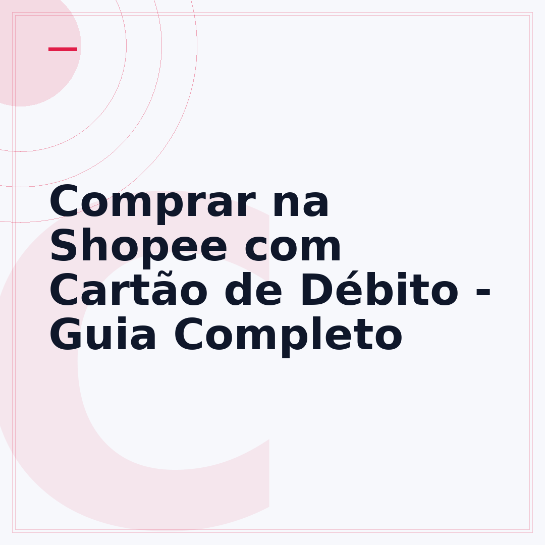 Comprar na Shopee com Cartão de Débito - Guia Completo