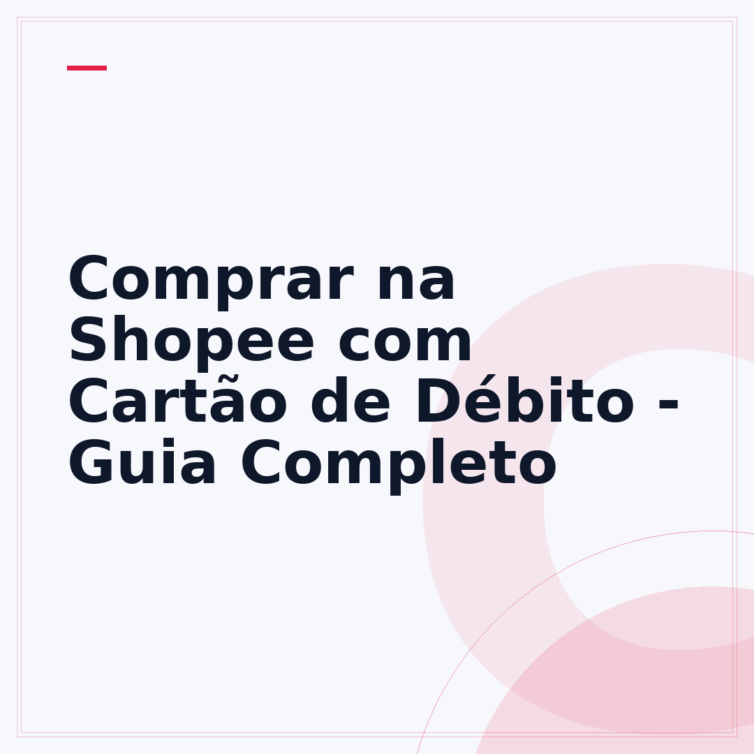 Comprar na Shopee com Cartão de Débito - Guia Completo