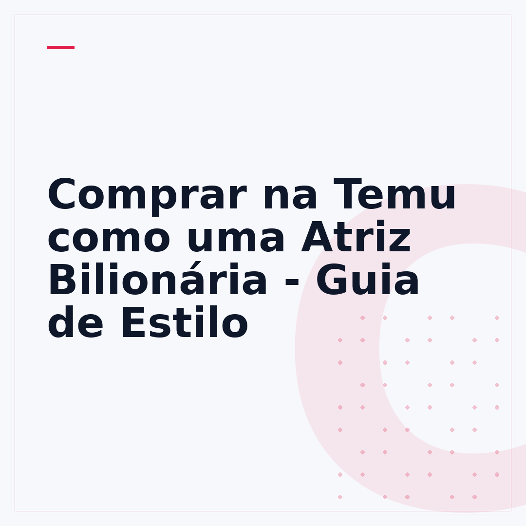 Comprar na Temu como uma Atriz Bilionária - Guia de Estilo
