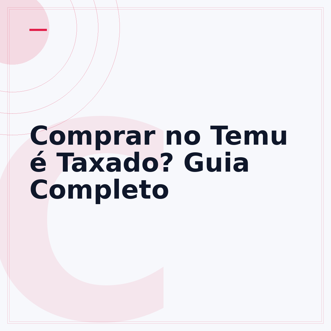 Comprar no Temu é Taxado? Guia Completo