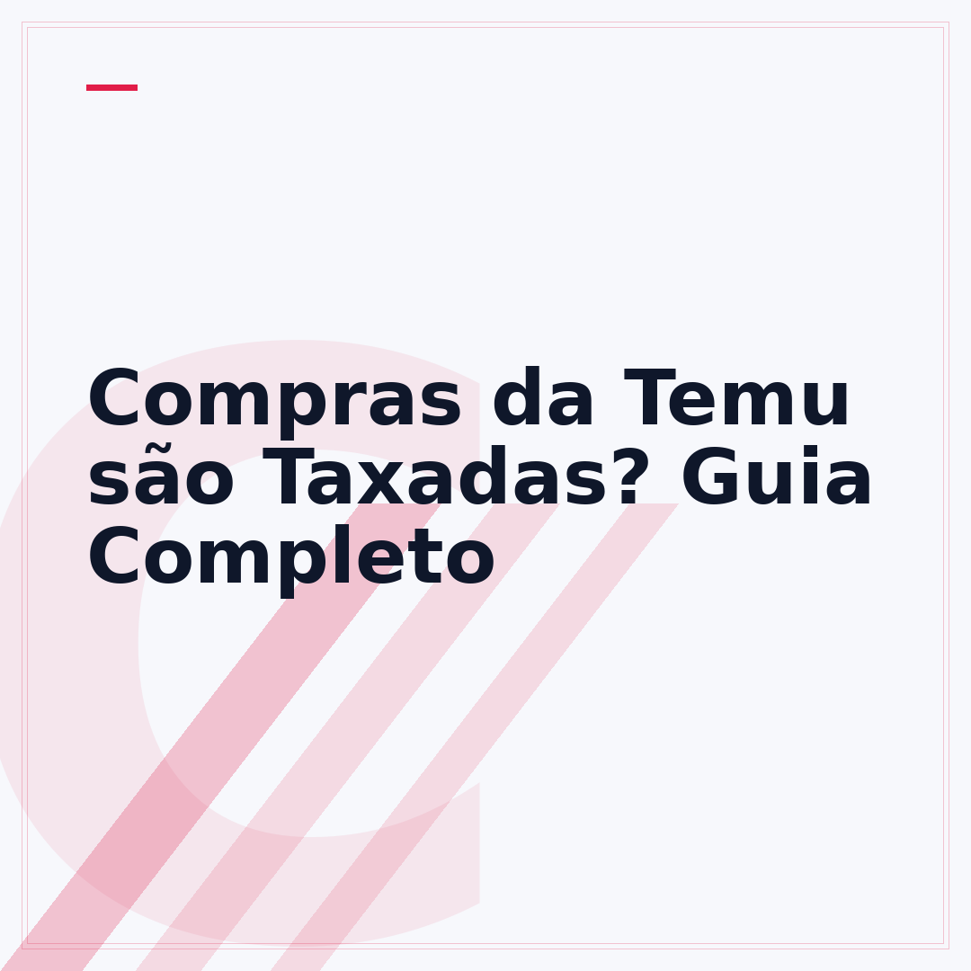 Compras da Temu são Taxadas? Guia Completo