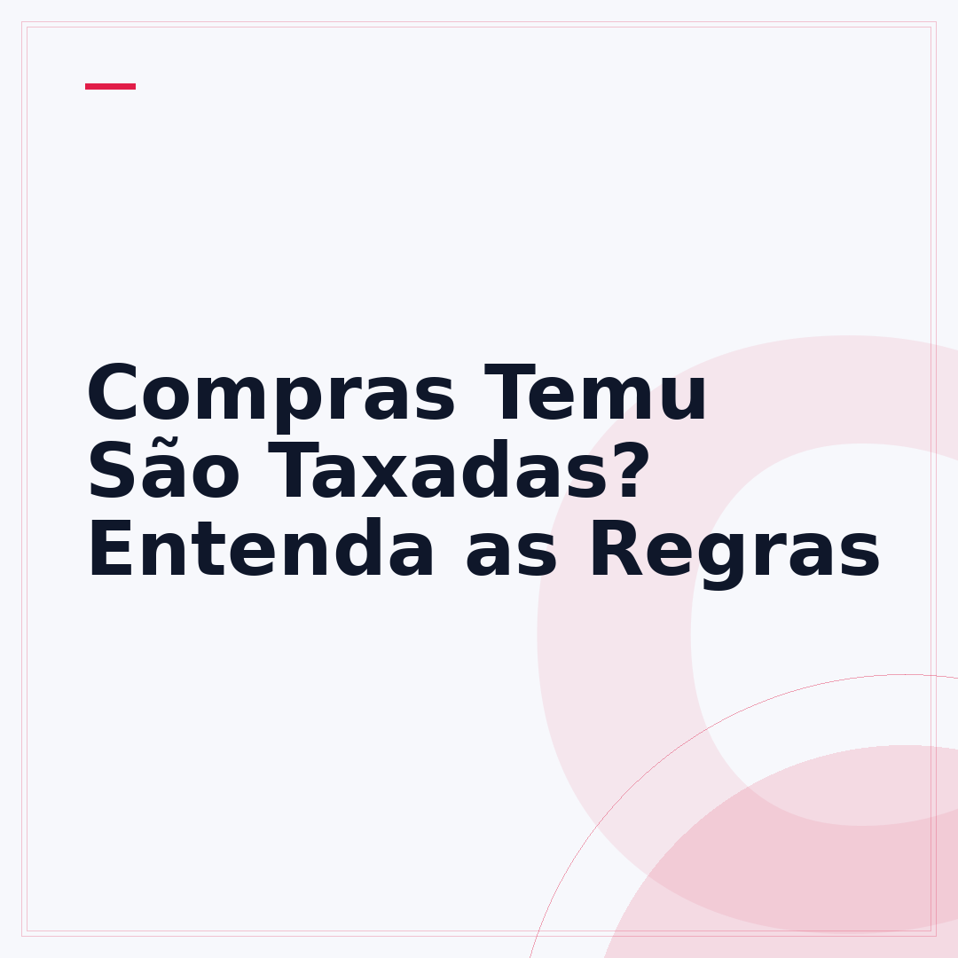 Compras Temu São Taxadas? Entenda as Regras