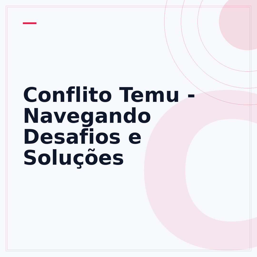 Conflito Temu - Navegando Desafios e Soluções