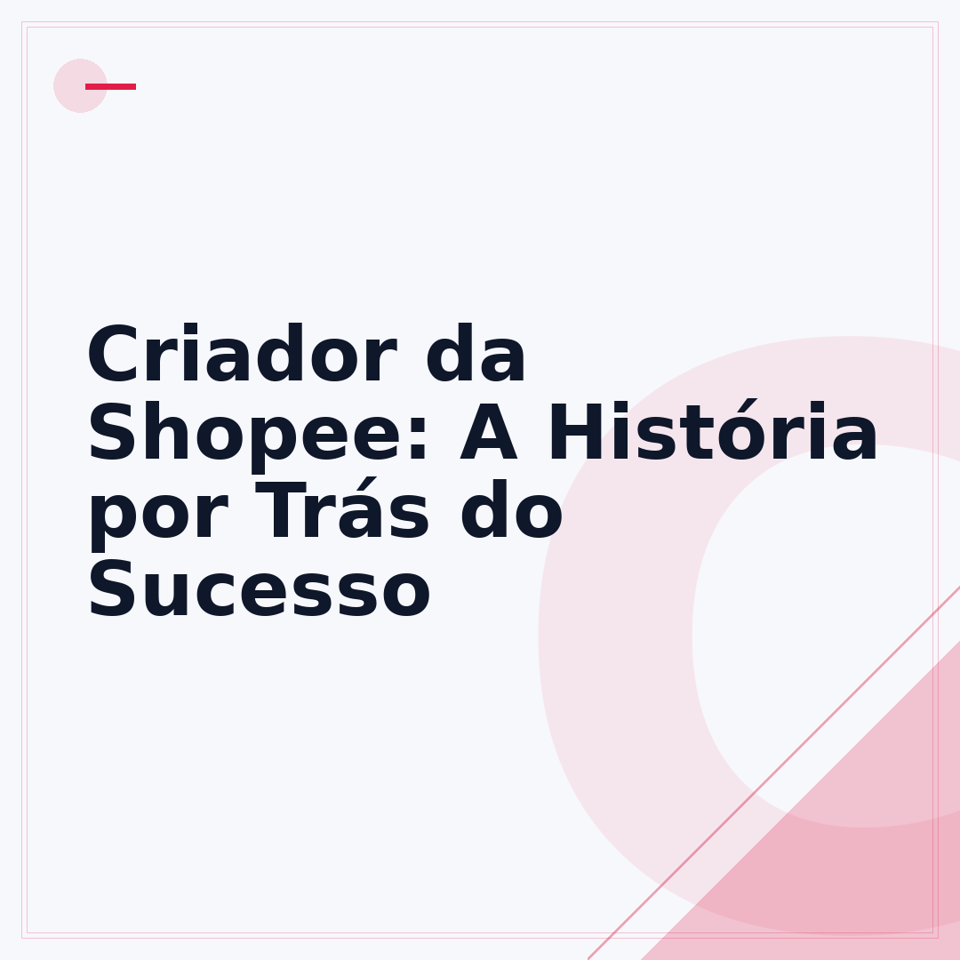 Criador da Shopee: A História por Trás do Sucesso