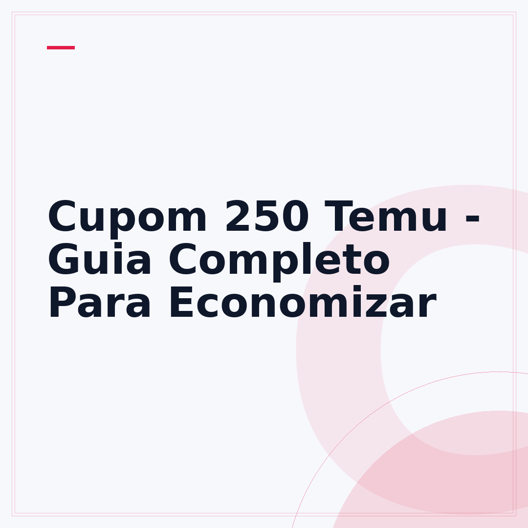 Cupom 250 Temu - Guia Completo Para Economizar