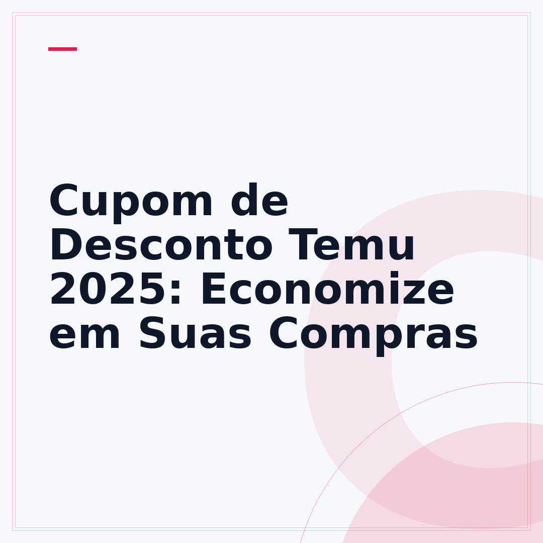 Cupom de Desconto Temu 2025: Economize em Suas Compras