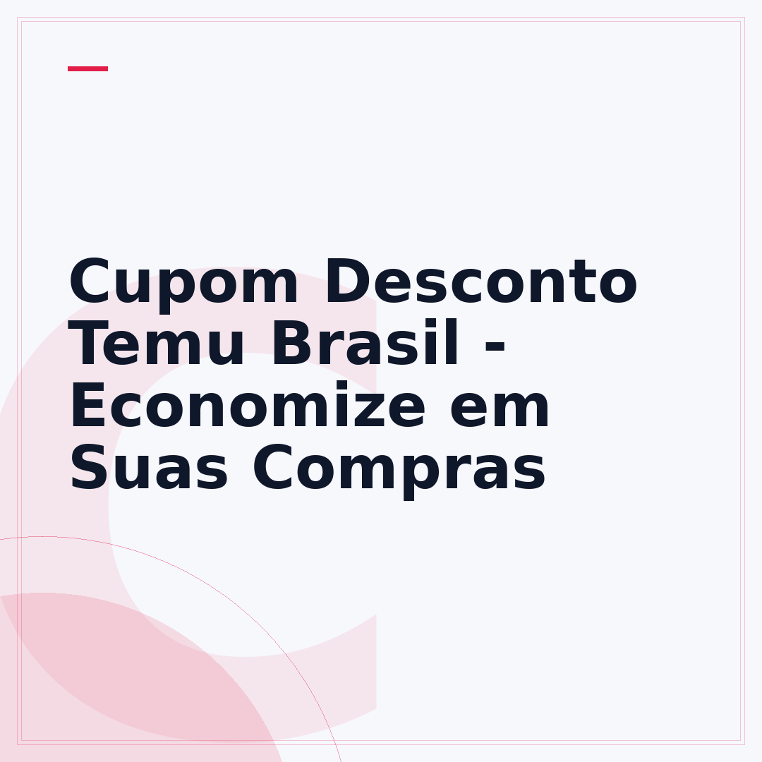 Cupom Desconto Temu Brasil - Economize em Suas Compras