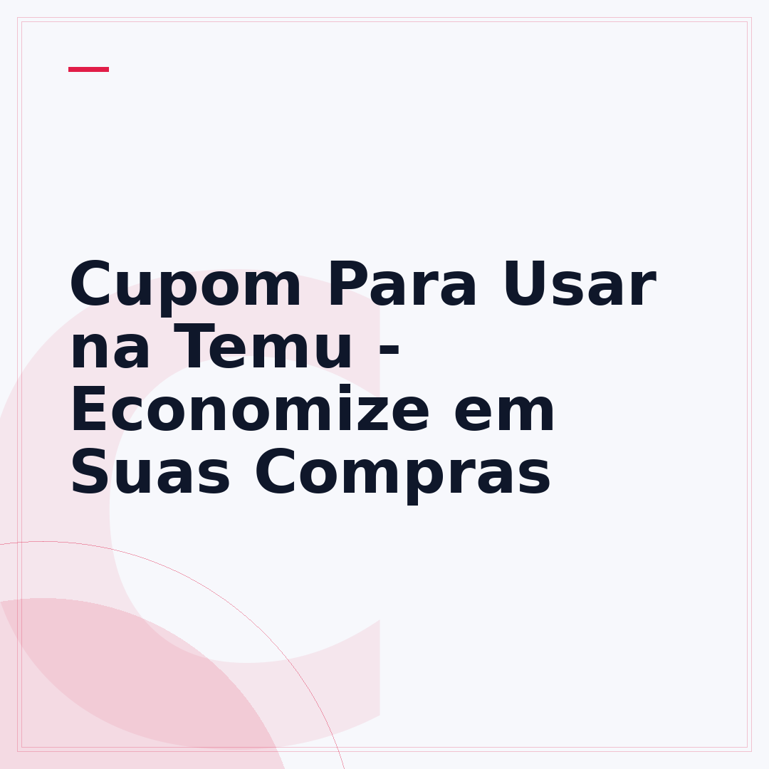 Cupom Para Usar na Temu - Economize em Suas Compras