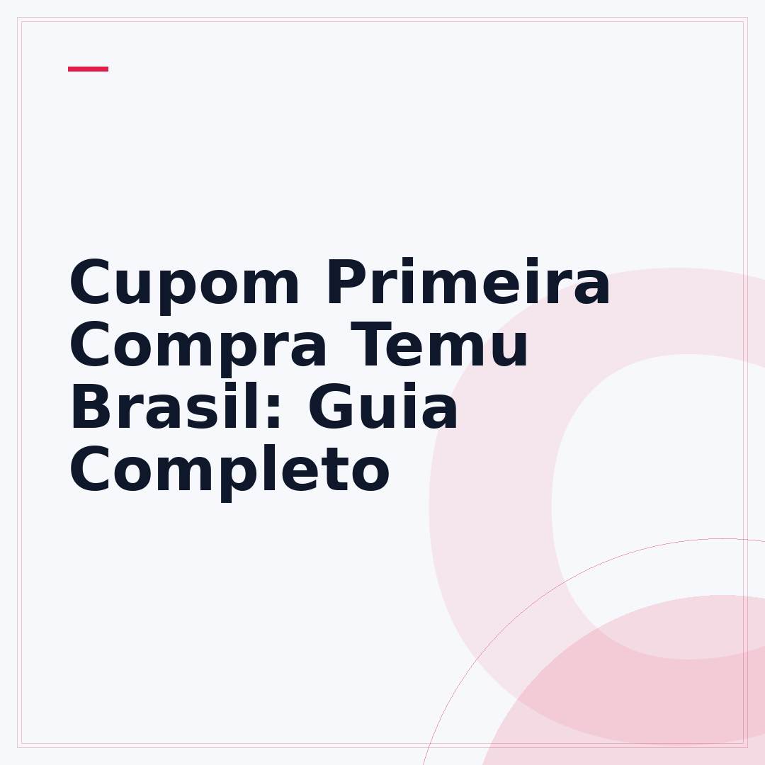 Cupom Primeira Compra Temu Brasil: Guia Completo