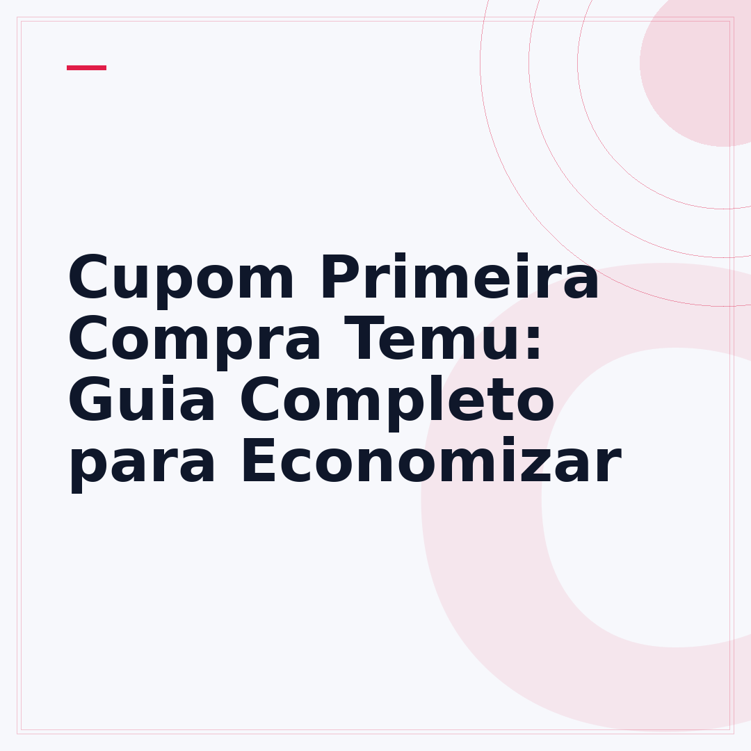 Cupom Primeira Compra Temu: Guia Completo para Economizar