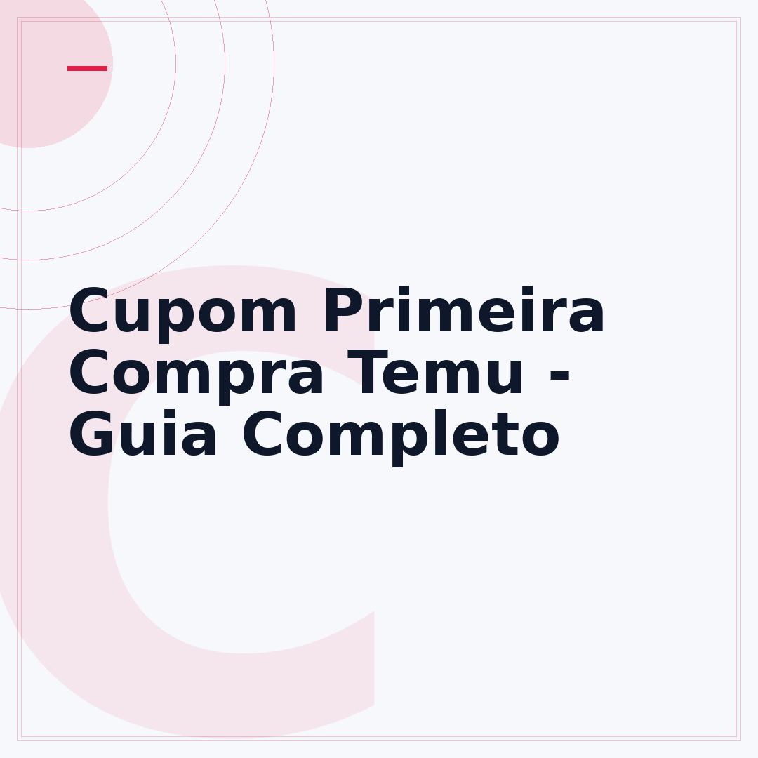 Cupom Primeira Compra Temu - Guia Completo