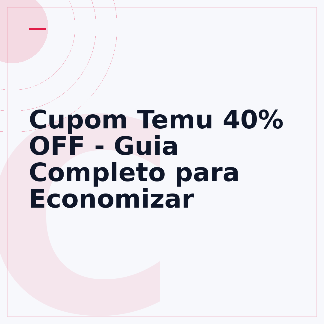 Cupom Temu 40% OFF - Guia Completo para Economizar