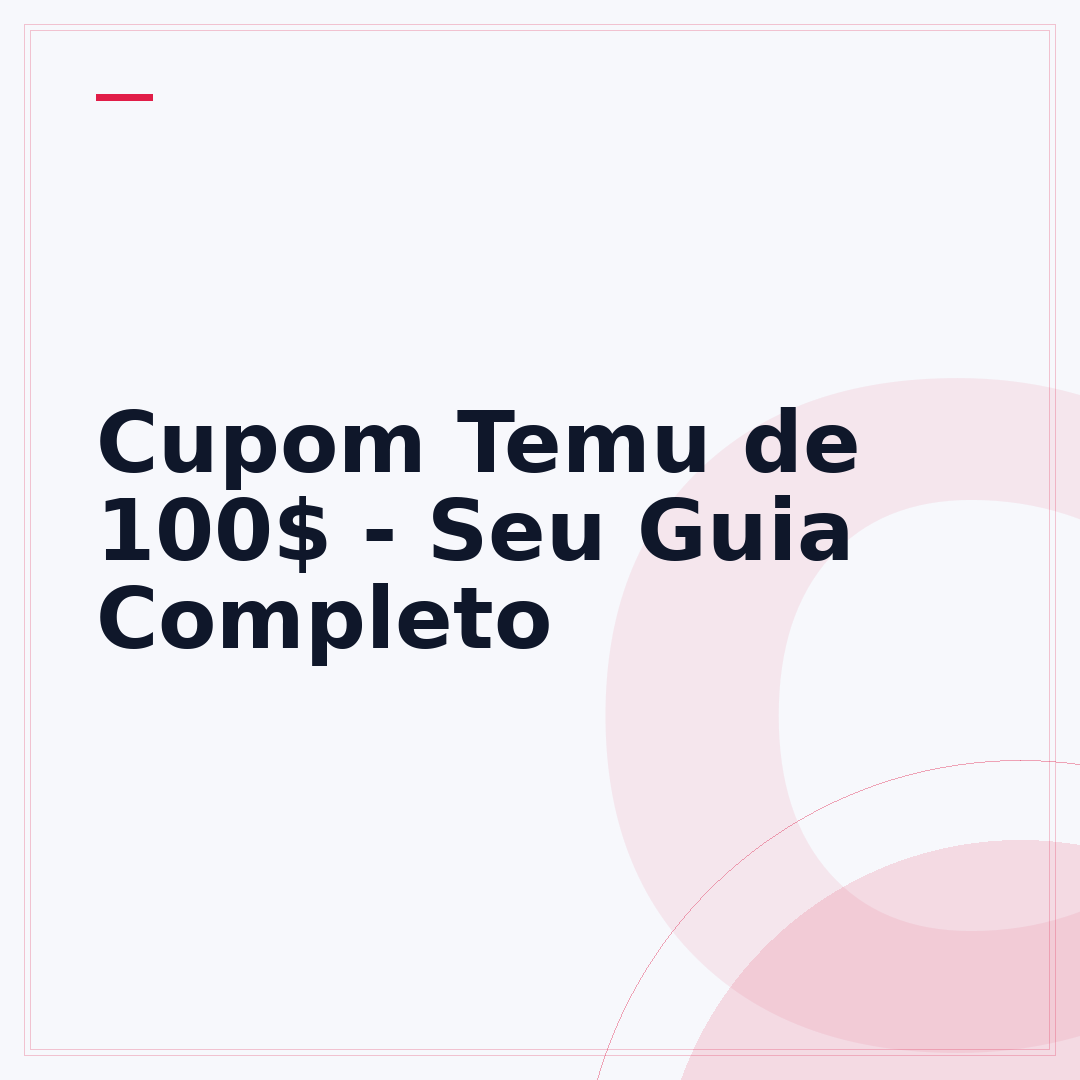 Cupom Temu de 100$ - Seu Guia Completo