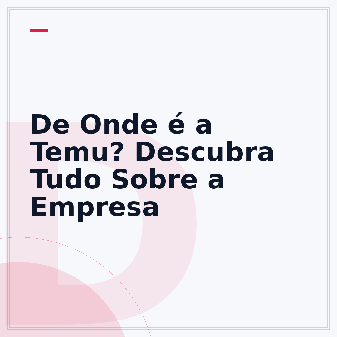 De Onde é a Temu? Descubra Tudo Sobre a Empresa