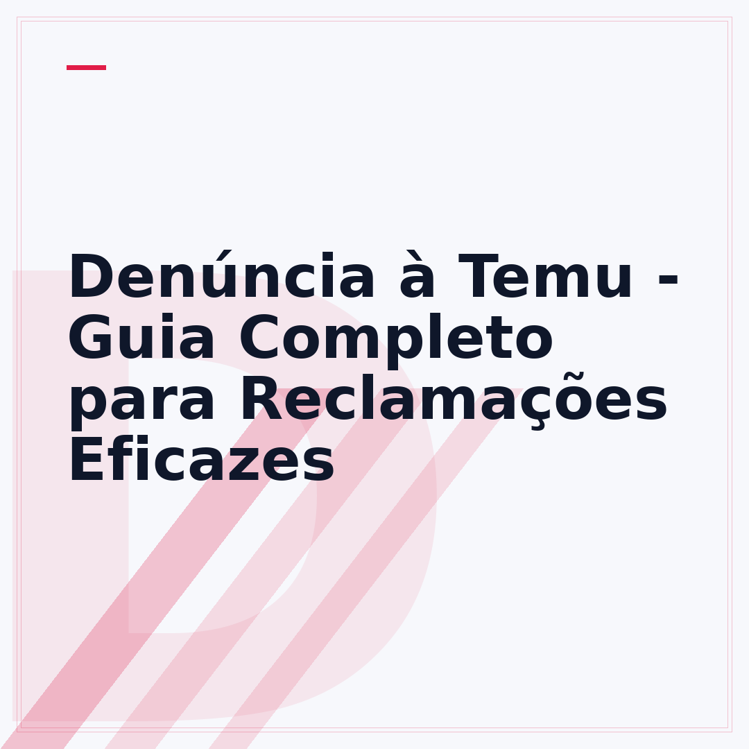 Denúncia à Temu - Guia Completo para Reclamações Eficazes