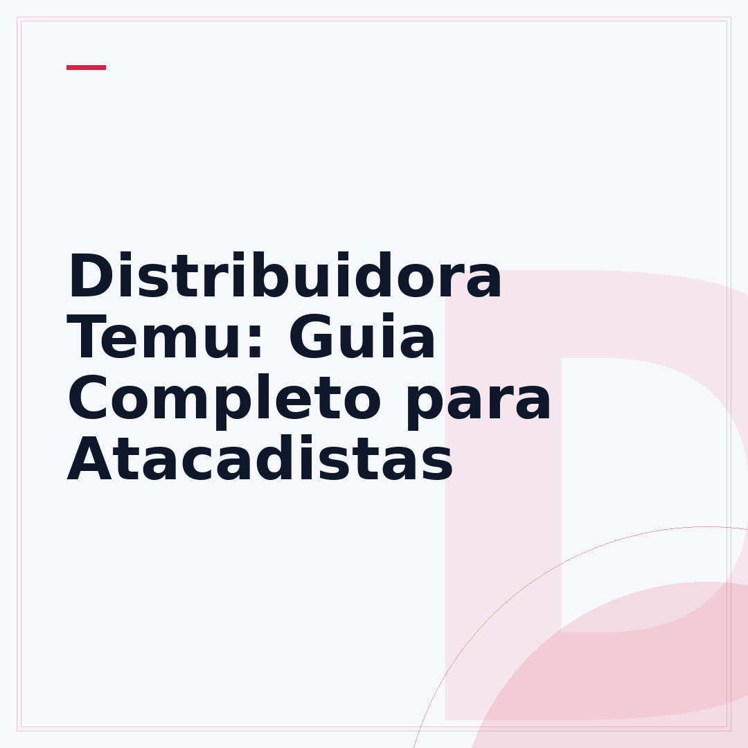 Distribuidora Temu: Guia Completo para Atacadistas