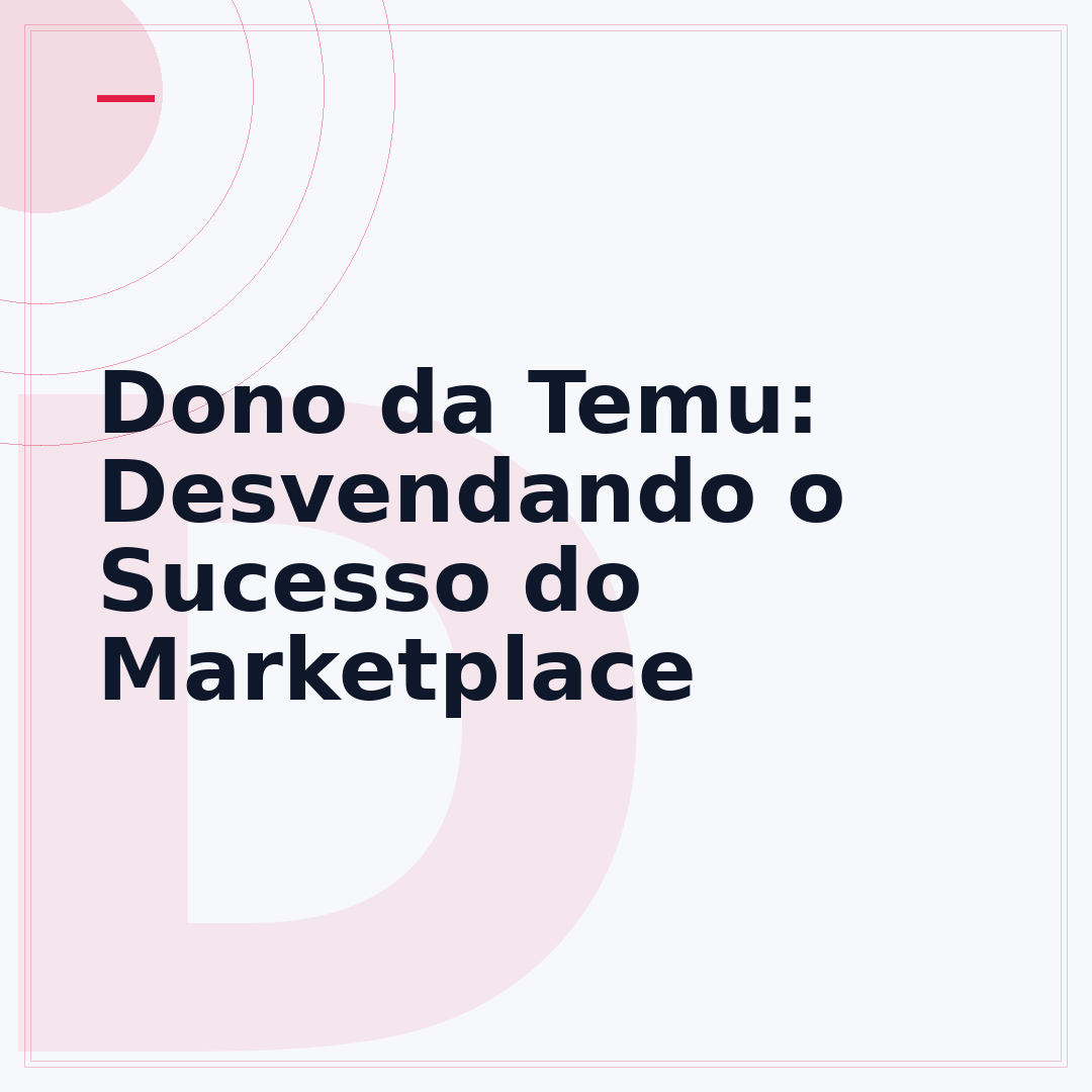Dono da Temu: Desvendando o Sucesso do Marketplace